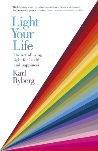 Light Your Life: The Art of Using Light for Health and Happiness