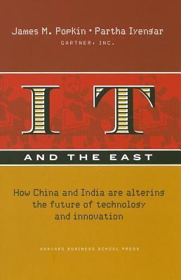 IT and the East: How China and India Are Altering the Future of Technology and Innovation