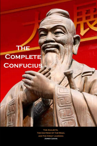 The Complete Confucius: The Analects, The Doctrine of the Mean, and The Great Learning