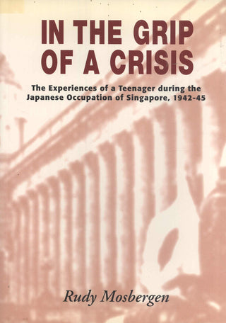 In the Grip of a Crisis: The Experiences of a Teenager during the Japanese Occupation of Singapore, 1942-45 - Thryft
