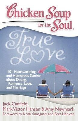 Chicken Soup for the Soul: True Love : 101 Heartwarming and Humorous Stories about Dating, Romance, Love, and Marriage - Thryft