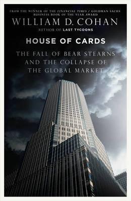 House of Cards: How Wall Street's Gamblers Broke Capitalism: The Fall of Bear Stearns and the Collapse of the Global Market - Thryft