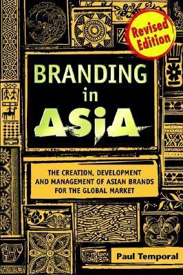 Branding in Asia: The Creation, Development, and Management of Asian Brands for the Global Market