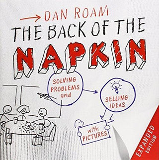 The Back of the Napkin : Solving Problems and Selling Ideas with Pictures - Thryft