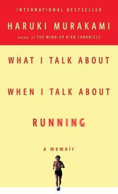 What I Talk About When I Talk About Running : A Memoir - Thryft