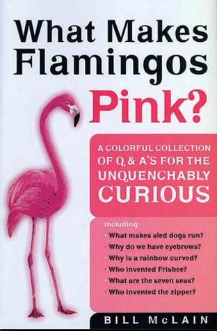 What Makes Flamingos Pink? : A Colorful Collection of Q & A's for the Unquenchably Curious - Thryft