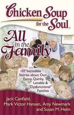 Chicken Soup for the Soul: All in the Family : 101 Incredible Stories about Our Funny, Quirky, Lovable & "Dysfunctional" Families - Thryft