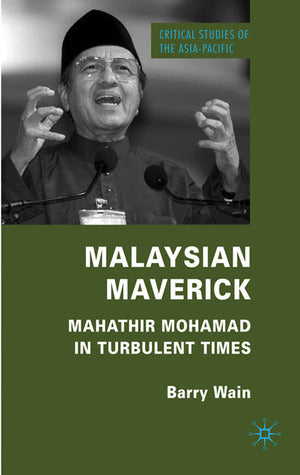 Malaysian Maverick: Mahathir Mohamad in Turbulent Times - Critical Studies of the Asia-Pacific Series