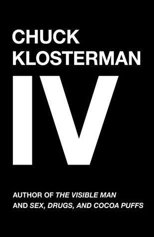 Chuck Klosterman IV : A Decade of Curious People and Dangerous Ideas - Thryft