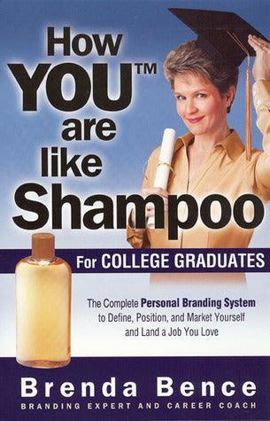 How "YOU" are Like Shampoo for College Graduates : The Complete Personal Branding System to Define, Position, and Market Yourself and Land a Job You Love - Thryft