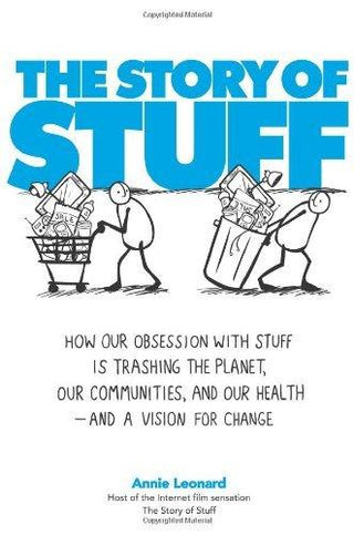 The Story of Stuff : How Our Obsession with Stuff is Trashing the Planet, Our Communities, and Our Health--and a Vision for Change - Thryft