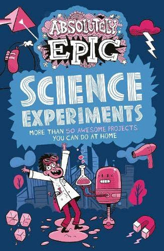 Absolutely Epic Science Experiments - More Than 50 Awesome Projects You Can Do At Home - Thryft