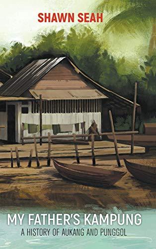 My Father's Kampung: A History of Aukang and Punggol - Thryft