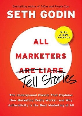 All Marketers Are Liars: The Power of Telling Authentic Stories in a Low-Trust World
