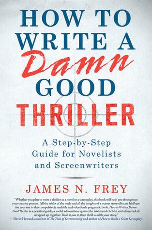 How to Write a Damn Good Thriller : A Step-By-Step Guide for Novelists and Screenwriters - Thryft