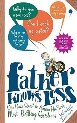 Father Knows Less : One Dad's Quest to Answer His Son's Most Baffling Questions - Thryft