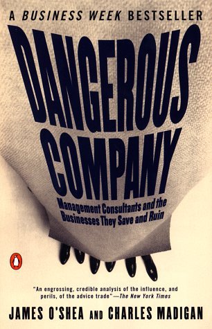 Dangerous Company: Management Consultants and the Businesses They Save and Ruin