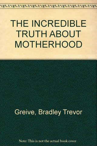 The Incredible Truth About Motherhood