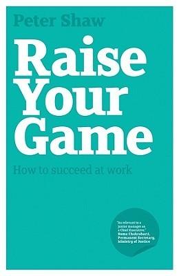 Raise Your Game : How to Succeed at Work - Thryft