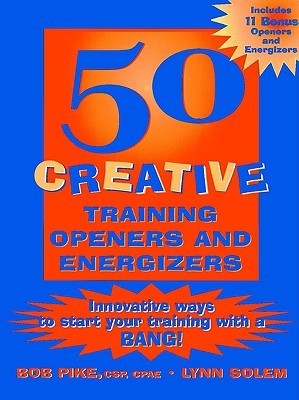 50 Creative Training Openers and Energizers: Innovative Ways to Start Your Training With a Bang!
