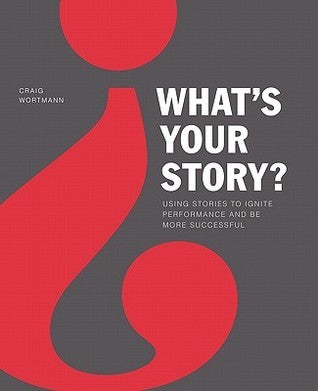 What's Your Story? Using Stories to Ignite Performance and Be More Successful