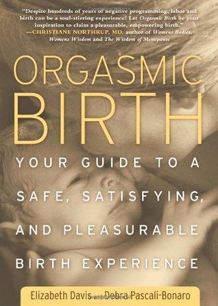 Orgasmic Birth : Your Guide to a Safe, Satisfying, and Pleasurable Birth Experience - Thryft