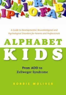 Alphabet Kids - From ADD to Zellweger Syndrome : A Guide to Developmental, Neurobiological and Psychological Disorders for Parents and Professionals - Thryft