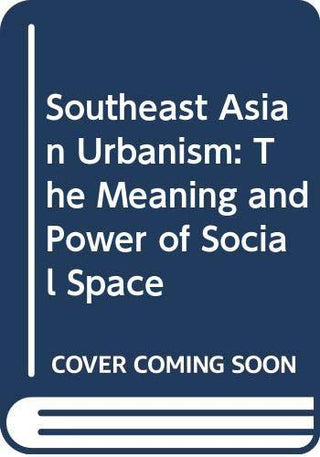 Southeast Asian Urbanism : The Meaning and Power of Social Space - Thryft