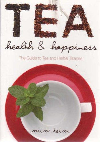 Tea, Health and Happiness : The Guide to Tea and Herbal Tisanes - Thryft