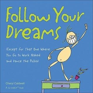 Follow Your Dreams : (Except for That One Where You Go to Work Naked and Dance the Polka) - Thryft