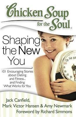 Chicken Soup for the Soul: Shaping the New You : 101 Encouraging Stories about Dieting and Fitness... and Finding What Works for You - Thryft
