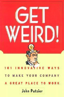 Get Weird! : 101 Innovative Ways to Make Your Company a Great Place to Work - Thryft