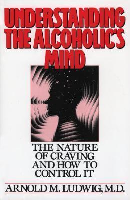 Understanding the Alcoholic's Mind : The Nature of Craving and How to Control It - Thryft