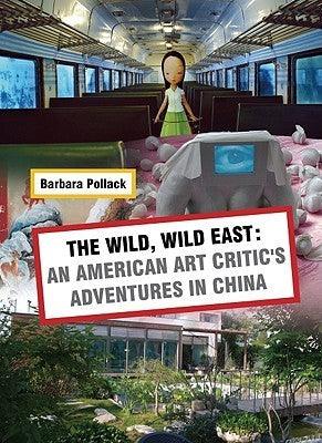 The Wild, Wild East: An American Art Critic's Adventures in China: By Barbara Pollack - Thryft