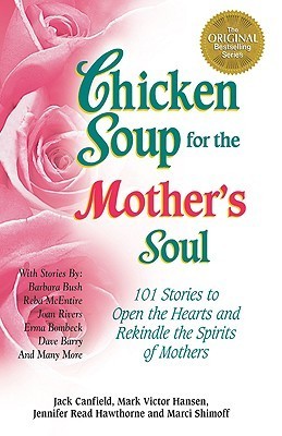 Chicken Soup for the Mother's Soul: 101 Stories to Open the Hearts and Rekindle the Spirits of Mothers