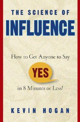 The Science of Influence - How to Get Anyone to Say "Yes" in 8 Minutes or Less!