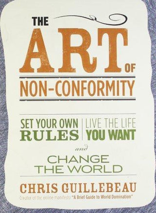The Art of Non-Conformity : Set Your Own Rules, Live the Life You Want, and Change the World - Thryft