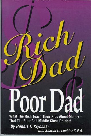 Rich Dad, Poor Dad: What the Rich Teach Their Kids About Money That the Poor and Middle Class Do Not!