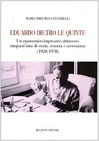 Eduardo Dietro Le Quinte - Un Capocomico-Impresario Attraverso Cinquant'Anni Di Storia, Censura E Sovvenzioni (1920-1970)