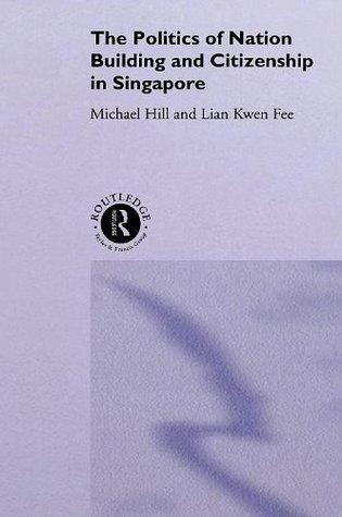 The Politics of Nation Building and Citizenship in Singapore - Thryft