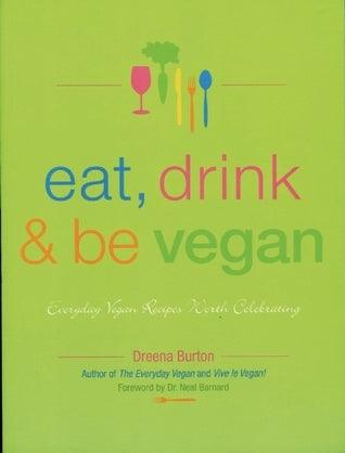 Eat, Drink & Be Vegan : Everyday Vegan Recipes Worth Celebrating - Thryft