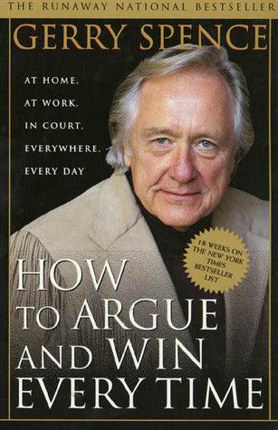 How to Argue & Win Every Time : At Home, at Work, in Court, Everywhere, Everyday - Thryft