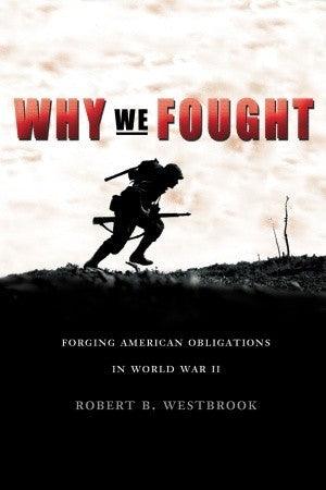 Why We Fought : Forging American Obligations in World War II - Thryft