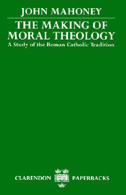 The Making of Moral Theology: A Study of the Roman Catholic Tradition - Thryft