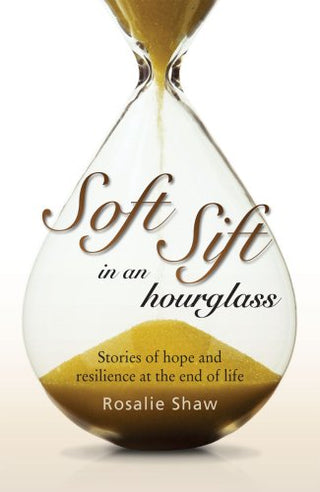 Soft Sift in an Hourglass - Stories of Hope and Resilience at the End of Life