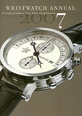 Wristwatch Annual 2007 - The Catalog Of Producers, Models, And Specifications - Thryft