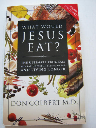 What Would Jesus Eat? The Ultimate Program for Eating Well, Feeling Great and Living Longer