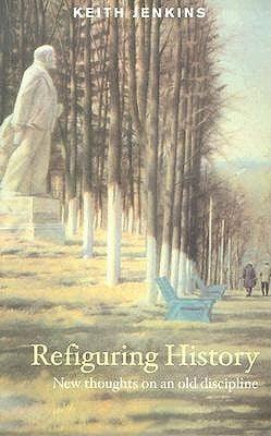 Refiguring History : New Thoughts On an Old Discipline - Thryft