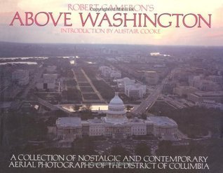 Above Washington: A Collection of Nostalgic and Contemporary Aerial Photographs of the District of Columbia