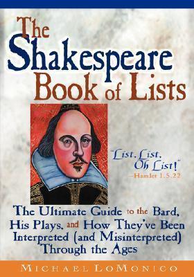 The Shakespeare Book of Lists : The Ultimate Guide to the Bard, His Plays, and How They'Ve Been Interpreted (and Misinterpreted) Through the Ages - Thryft